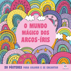 CIRANDA CULTURAL - PARA COLORIR E SE ENCANTAR - O MUNDO MAGICO DOS ARCO-IRIS